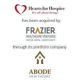 Hearts for Hospice has been acquired by frazier healthcare ventures through its portfolio company ABODE healtcare